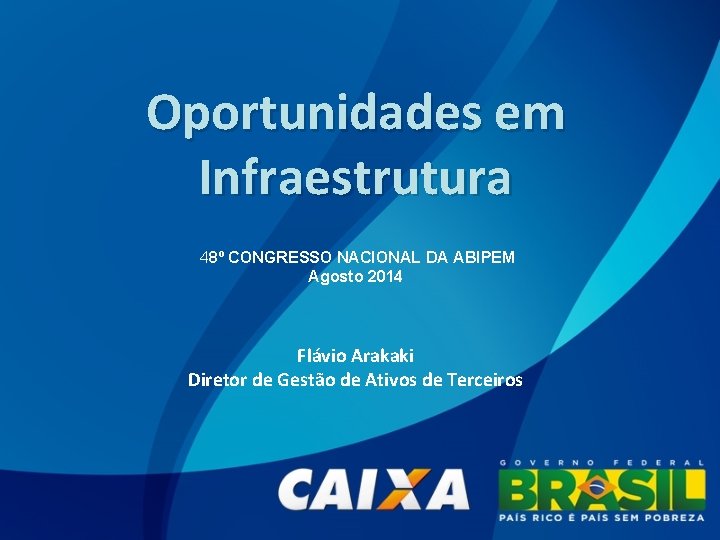 Oportunidades em Infraestrutura 48º CONGRESSO NACIONAL DA ABIPEM Agosto 2014 Flávio Arakaki Diretor de