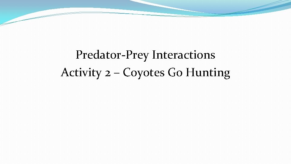 Predator-Prey Interactions Activity 2 – Coyotes Go Hunting 
