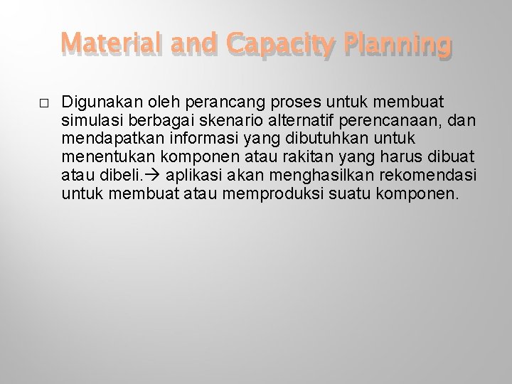 Material and Capacity Planning � Digunakan oleh perancang proses untuk membuat simulasi berbagai skenario