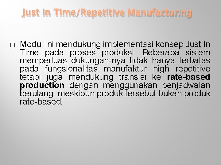 Just in Time/Repetitive Manufacturing � Modul ini mendukung implementasi konsep Just In Time pada