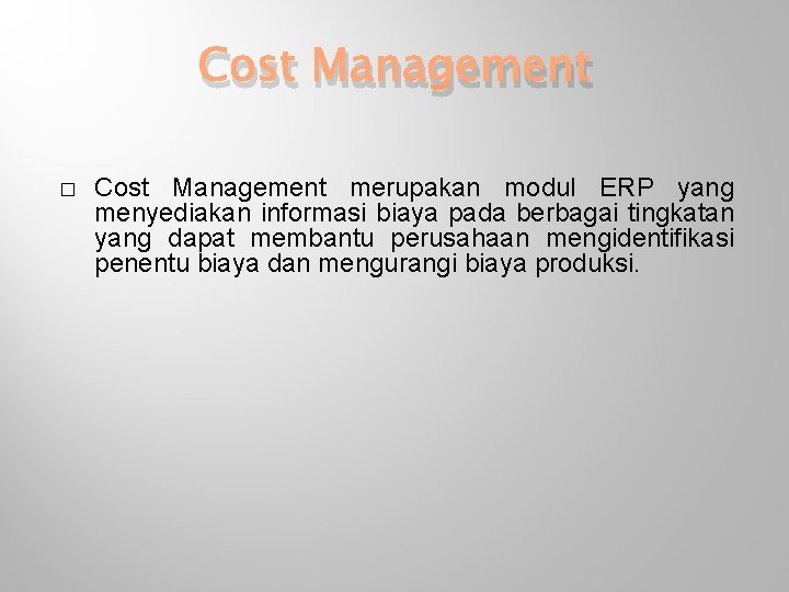Cost Management � Cost Management merupakan modul ERP yang menyediakan informasi biaya pada berbagai