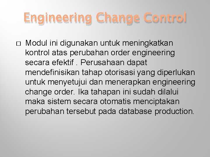 Engineering Change Control � Modul ini digunakan untuk meningkatkan kontrol atas perubahan order engineering