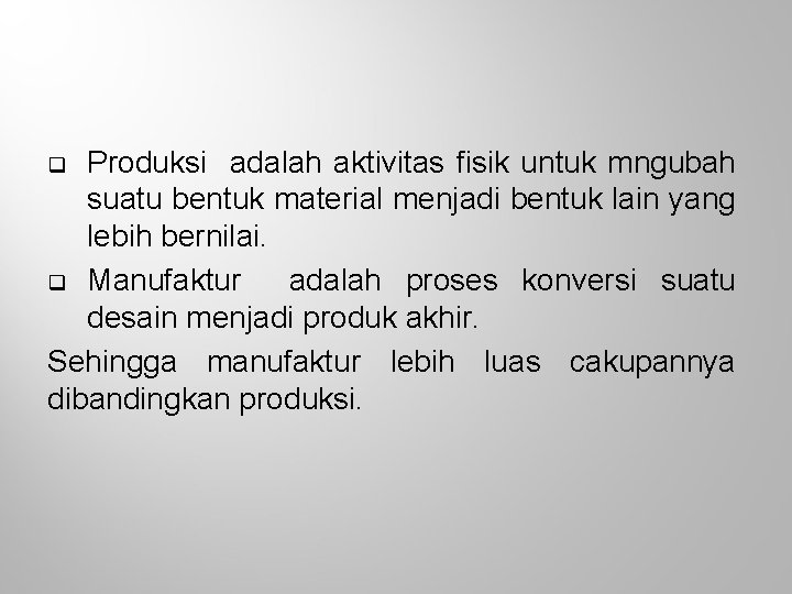 Produksi adalah aktivitas fisik untuk mngubah suatu bentuk material menjadi bentuk lain yang lebih