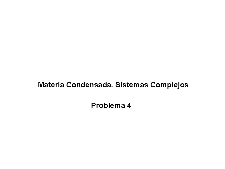 Materia Condensada. Sistemas Complejos Problema 4 
