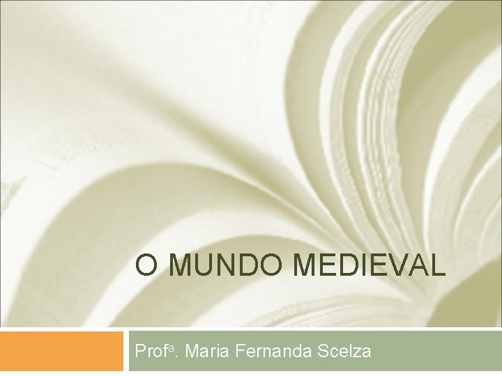 O MUNDO MEDIEVAL Profa. Maria Fernanda Scelza 