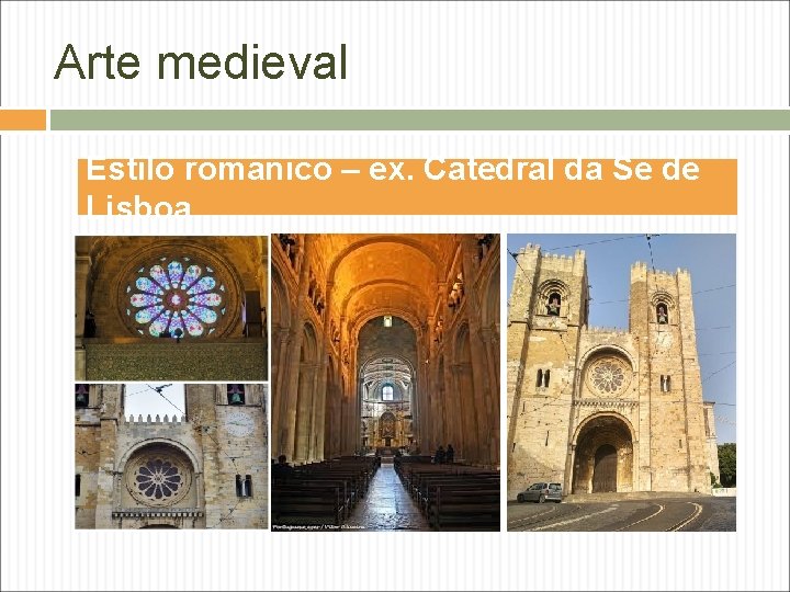 Arte medieval Estilo românico – ex. Catedral da Sé de Lisboa 