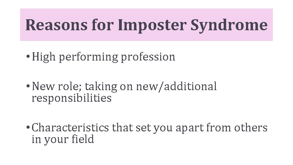 Reasons for Imposter Syndrome • High performing profession • New role; taking on new/additional