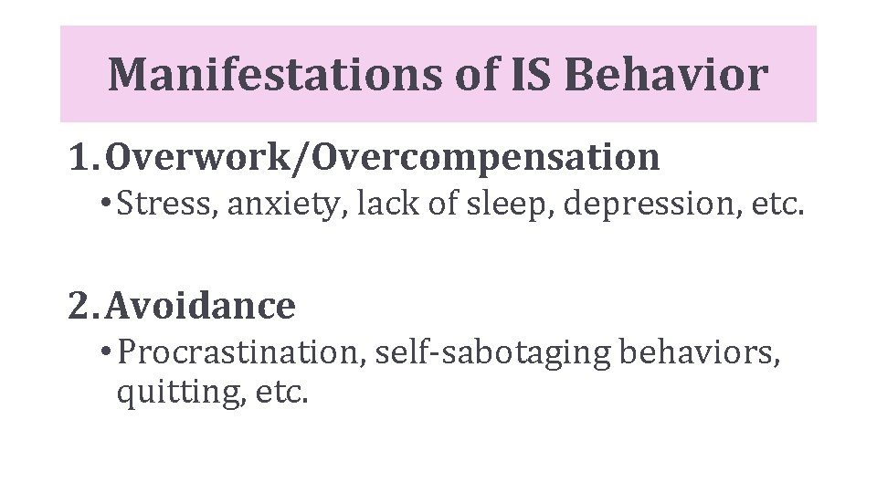 Manifestations of IS Behavior 1. Overwork/Overcompensation • Stress, anxiety, lack of sleep, depression, etc.