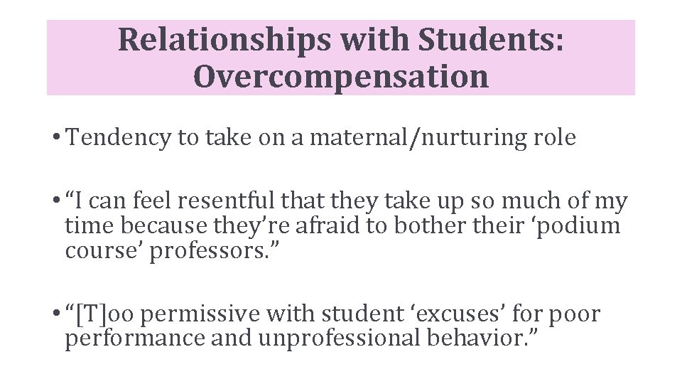 Relationships with Students: Overcompensation • Tendency to take on a maternal/nurturing role • “I
