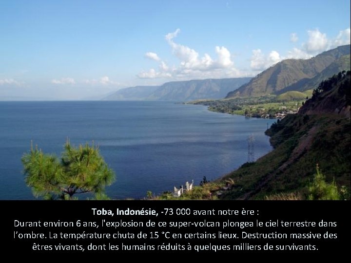 Toba, Indonésie, -73 000 avant notre ère : Durant environ 6 ans, l'explosion de