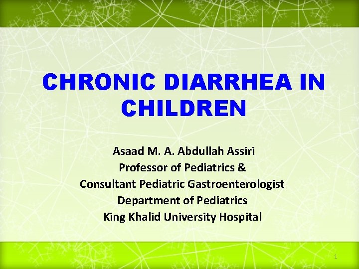 CHRONIC DIARRHEA IN CHILDREN Asaad M. A. Abdullah Assiri Professor of Pediatrics & Consultant