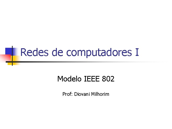 Redes de computadores I Modelo IEEE 802 Prof: Diovani Milhorim 
