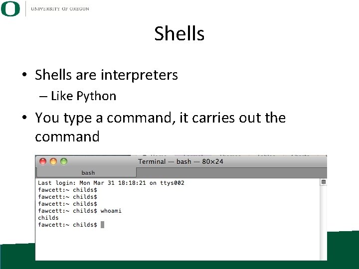 Shells • Shells are interpreters – Like Python • You type a command, it