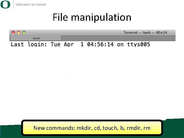 File manipulation New commands: mkdir, cd, touch, ls, rmdir, rm File manipulation New commands: mkdir, cd, touch, ls, rmdir, rm