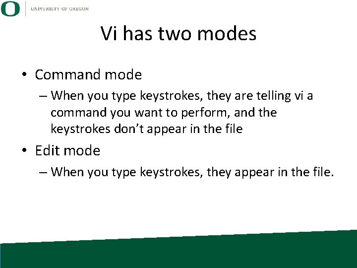 Vi has two modes • Command mode – When you type keystrokes, they are