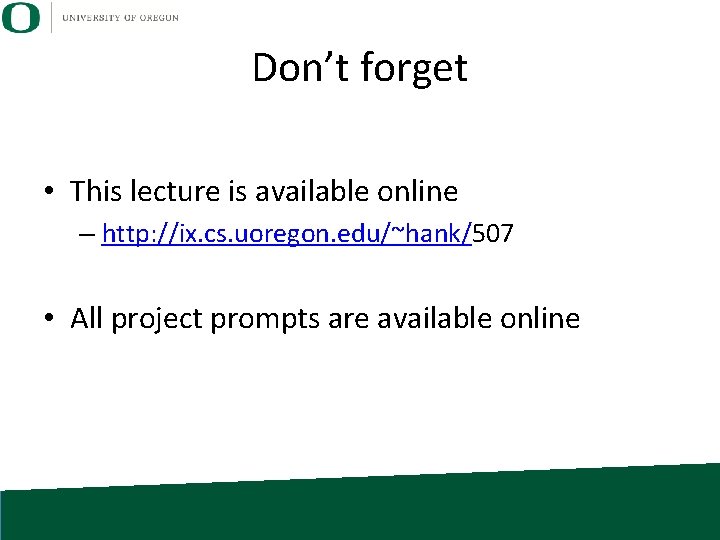 Don’t forget • This lecture is available online – http: //ix. cs. uoregon. edu/~hank/507
