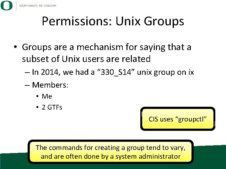 Permissions: Unix Groups • Groups are a mechanism for saying that a subset of