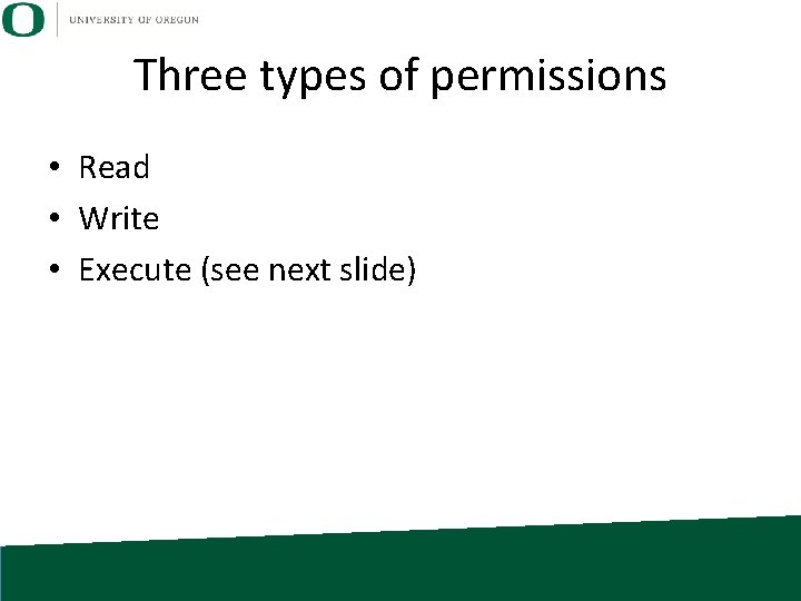 Three types of permissions • Read • Write • Execute (see next slide) 