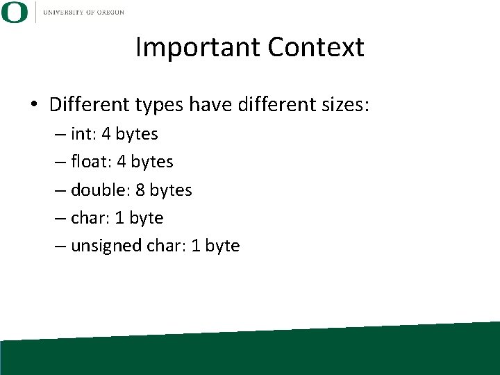 Important Context • Different types have different sizes: – int: 4 bytes – float: