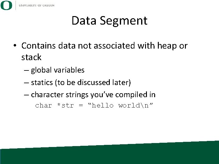 Data Segment • Contains data not associated with heap or stack – global variables