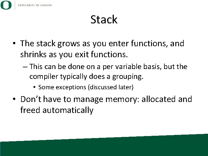 Stack • The stack grows as you enter functions, and shrinks as you exit