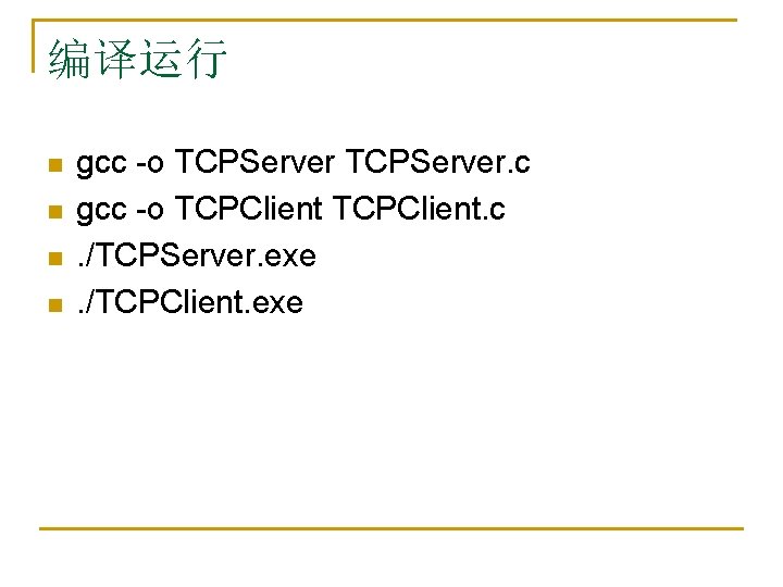 编译运行 n n gcc -o TCPServer. c gcc -o TCPClient. c. /TCPServer. exe. /TCPClient.