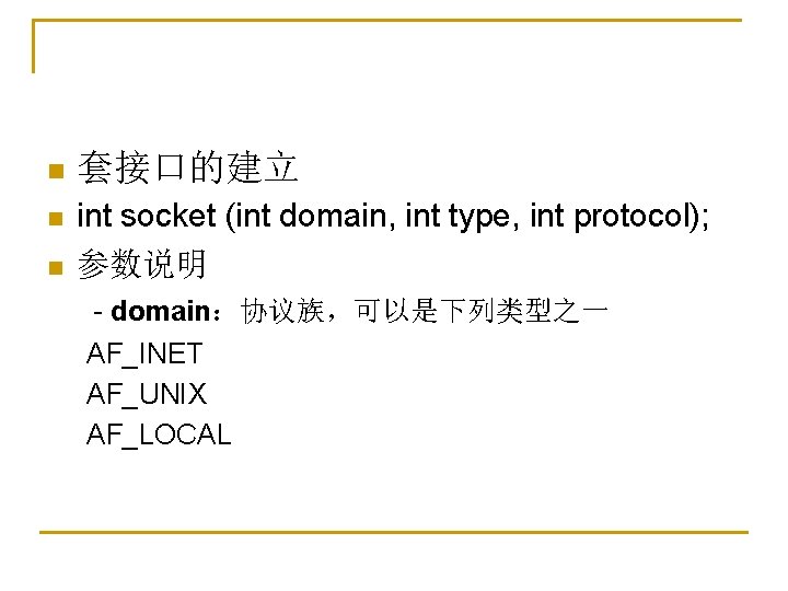 socket n 套接口的建立 n int socket (int domain, int type, int protocol); 参数说明 n