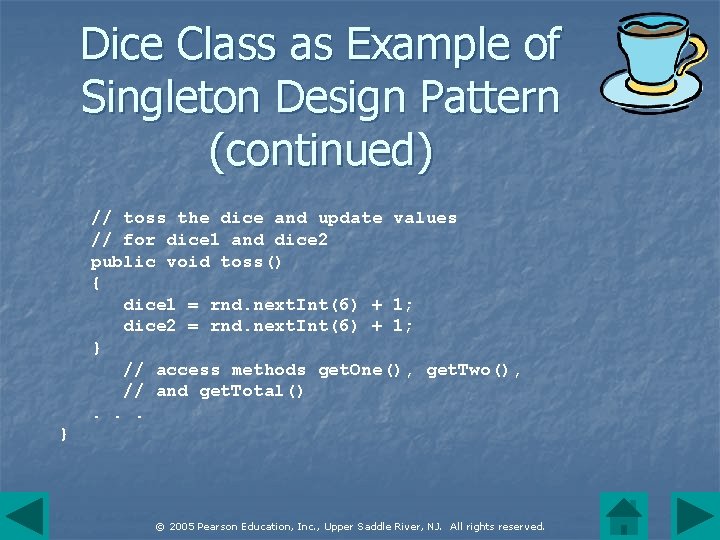 Dice Class as Example of Singleton Design Pattern (continued) // toss the dice and