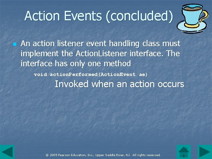 Action Events (concluded) n An action listener event handling class must implement the Action.