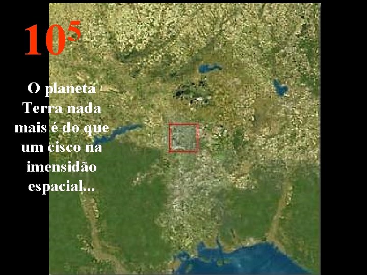 5 10 O planeta Terra nada mais é do que um cisco na imensidão