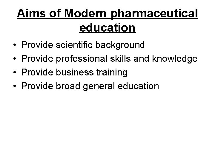 Aims of Modern pharmaceutical education • • Provide scientific background Provide professional skills and