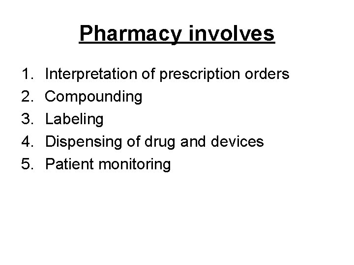 Pharmacy involves 1. 2. 3. 4. 5. Interpretation of prescription orders Compounding Labeling Dispensing