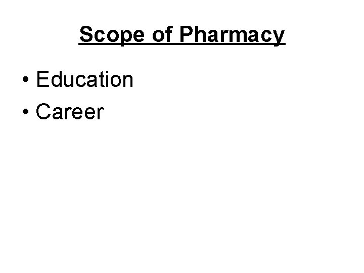 Scope of Pharmacy • Education • Career 