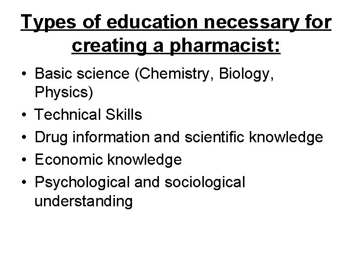 Types of education necessary for creating a pharmacist: • Basic science (Chemistry, Biology, Physics)