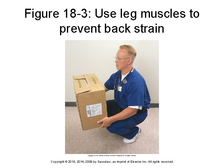 Figure 18 -3: Use leg muscles to prevent back strain Copyright © 2018, 2014,