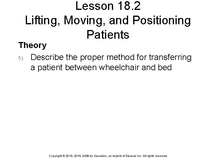 Lesson 18. 2 Lifting, Moving, and Positioning Patients Theory 5) Describe the proper method