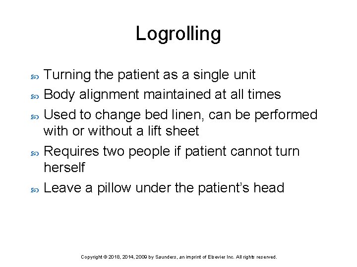 Logrolling Turning the patient as a single unit Body alignment maintained at all times
