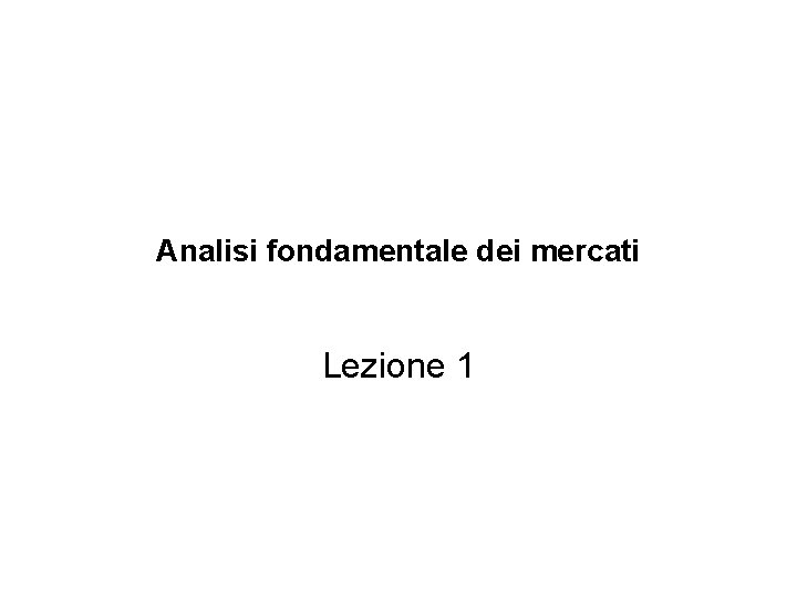 Analisi fondamentale dei mercati Lezione 1 