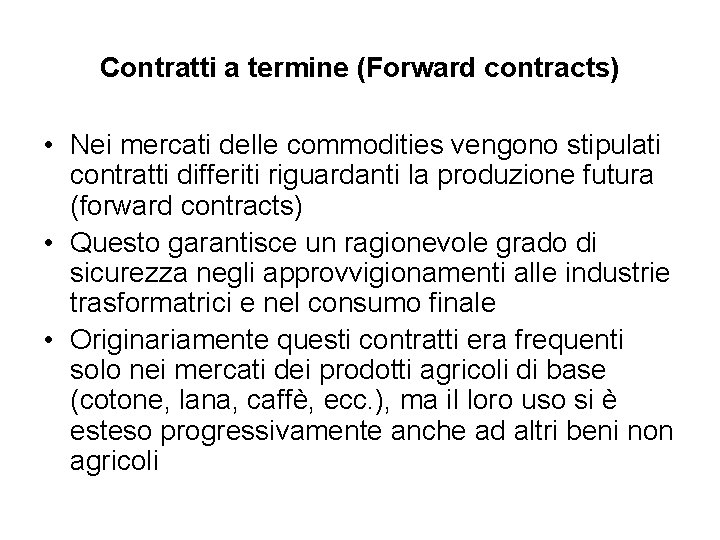 Contratti a termine (Forward contracts) • Nei mercati delle commodities vengono stipulati contratti differiti