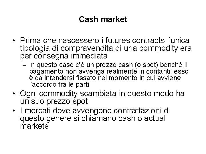 Cash market • Prima che nascessero i futures contracts l’unica tipologia di compravendita di