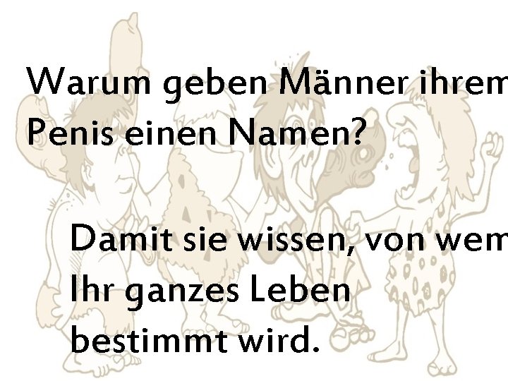 Warum geben Männer ihrem Penis einen Namen? Damit sie wissen, von wem Ihr ganzes