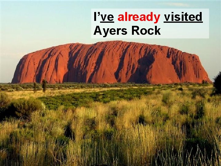 I’ve already visited Ayers Rock 