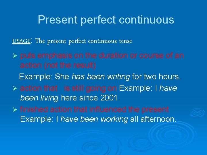 Present perfect continuous USAGE: The present perfect continuous tense puts emphasis on the duration