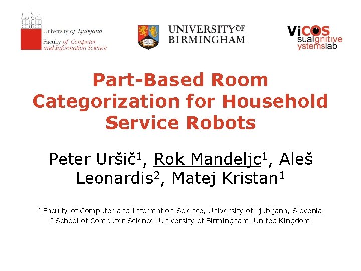 Part-Based Room Categorization for Household Service Robots Peter Uršič1, Rok Mandeljc 1, Aleš Leonardis