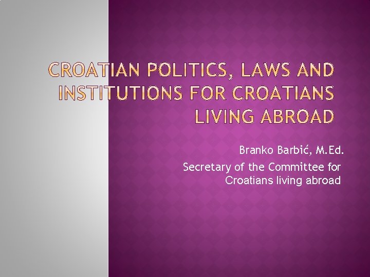 Branko Barbić, M. Ed. Secretary of the Committee for Croatians living abroad 