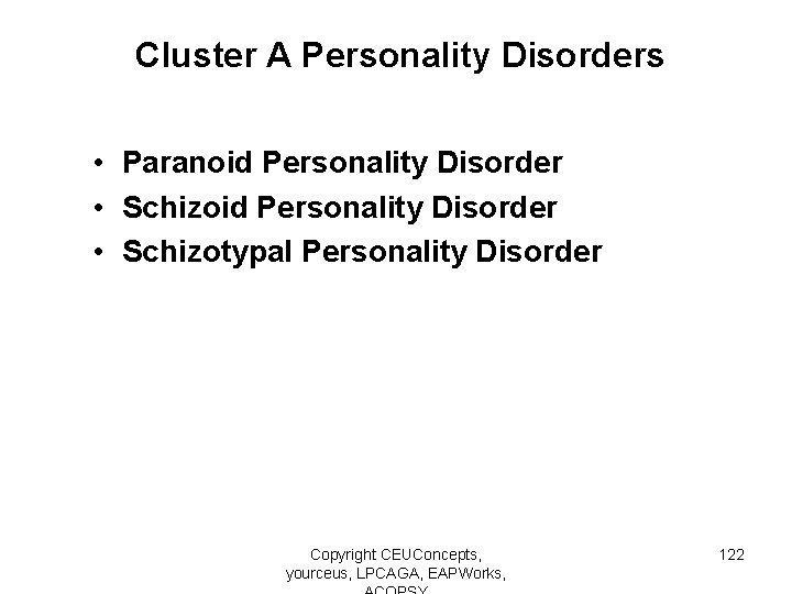 Cluster A Personality Disorders • Paranoid Personality Disorder • Schizotypal Personality Disorder Copyright CEUConcepts,