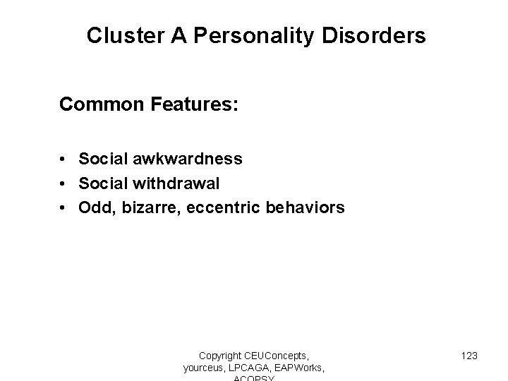 Cluster A Personality Disorders Common Features: • Social awkwardness • Social withdrawal • Odd,