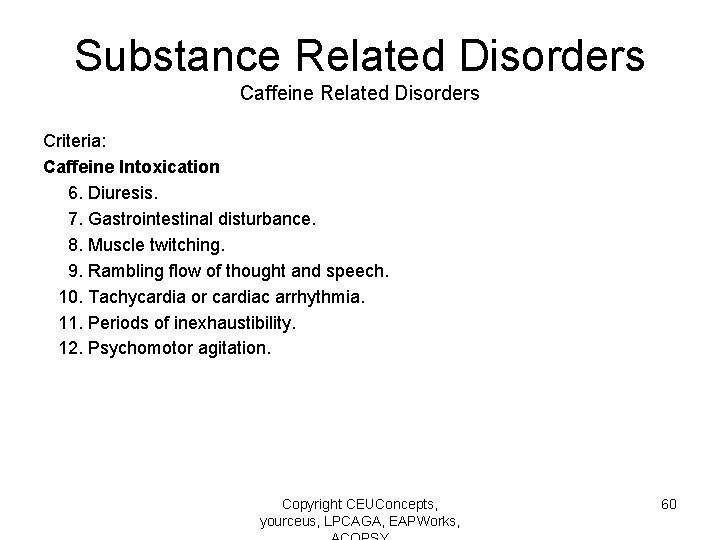 Substance Related Disorders Caffeine Related Disorders Criteria: Caffeine Intoxication 6. Diuresis. 7. Gastrointestinal disturbance.