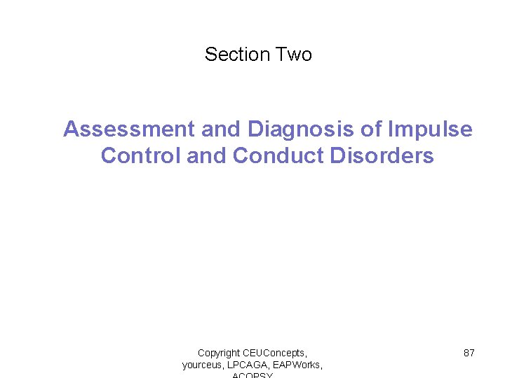 Section Two Assessment and Diagnosis of Impulse Control and Conduct Disorders Copyright CEUConcepts, yourceus,
