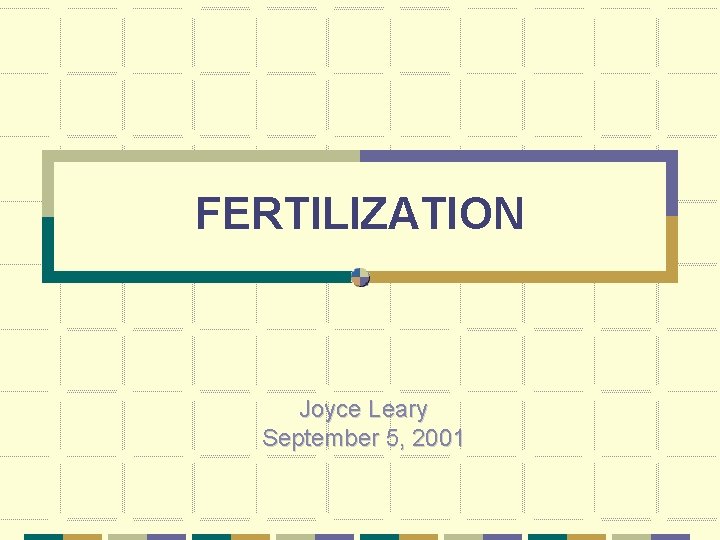 FERTILIZATION Joyce Leary September 5, 2001 